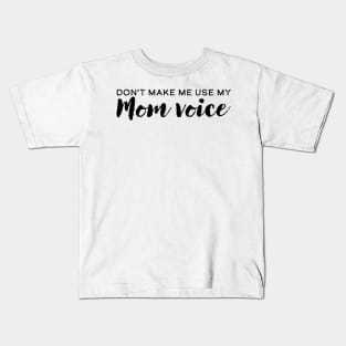 Don't Make Me Use My Mom Voice Kids T-Shirt